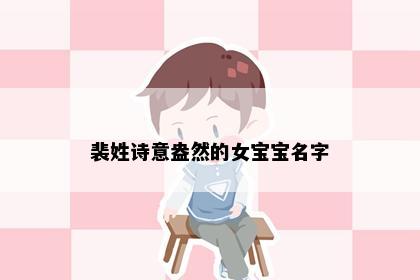 裴姓诗意盎然的女宝宝名字