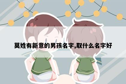 莫姓有新意的男孩名字,取什么名字好