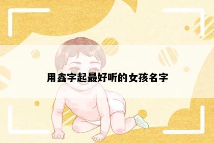 用鑫字起最好听的女孩名字