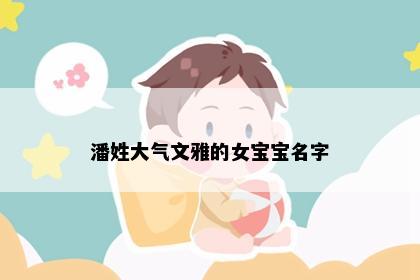 潘姓大气文雅的女宝宝名字