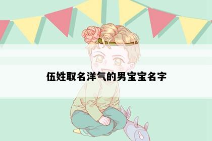 伍姓取名洋气的男宝宝名字