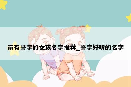 带有誉字的女孩名字推荐_誉字好听的名字
