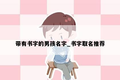 带有书字的男孩名字_书字取名推荐
