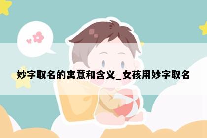妙字取名的寓意和含义_女孩用妙字取名