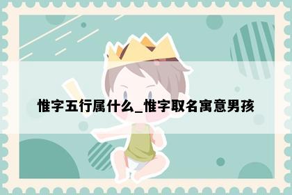 惟字五行属什么_惟字取名寓意男孩
