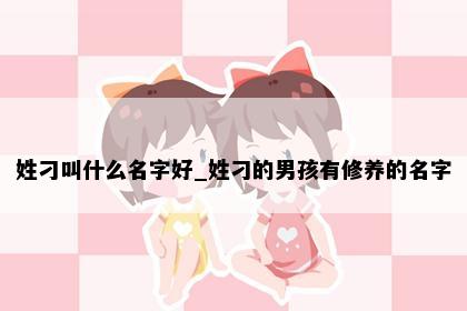 姓刁叫什么名字好_姓刁的男孩有修养的名字
