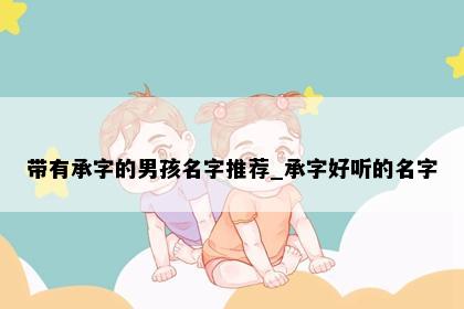 带有承字的男孩名字推荐_承字好听的名字