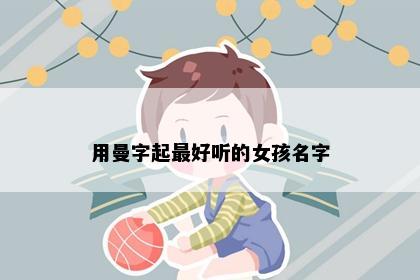 用曼字起最好听的女孩名字