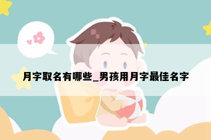 月字取名有哪些_男孩用月字最佳名字