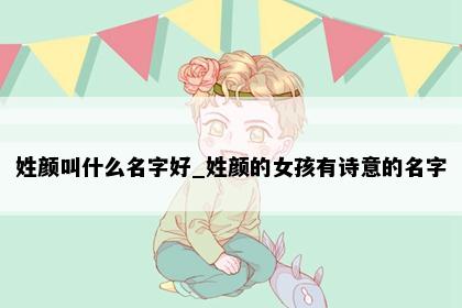 姓颜叫什么名字好_姓颜的女孩有诗意的名字