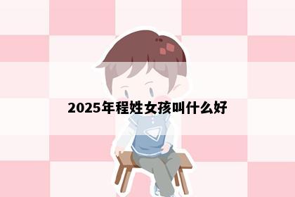 2025年程姓女孩叫什么好