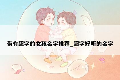 带有超字的女孩名字推荐_超字好听的名字