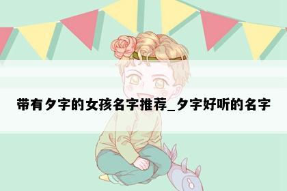 带有夕字的女孩名字推荐_夕字好听的名字