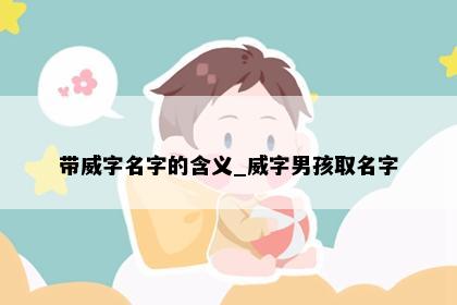 带威字名字的含义_威字男孩取名字