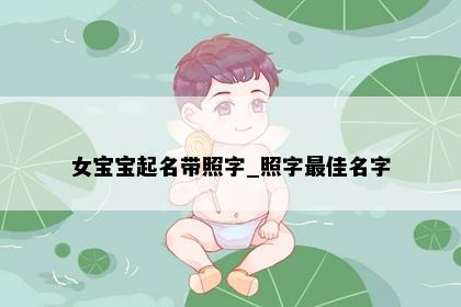 女宝宝起名带照字_照字最佳名字