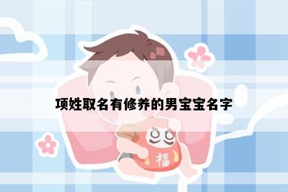 项姓取名有修养的男宝宝名字