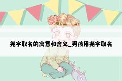 尧字取名的寓意和含义_男孩用尧字取名