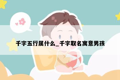 千字五行属什么_千字取名寓意男孩