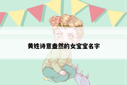 黄姓诗意盎然的女宝宝名字