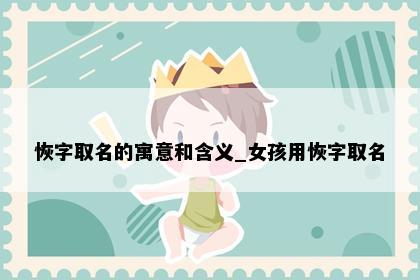 恢字取名的寓意和含义_女孩用恢字取名