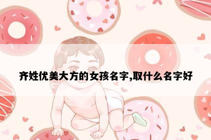 齐姓优美大方的女孩名字,取什么名字好