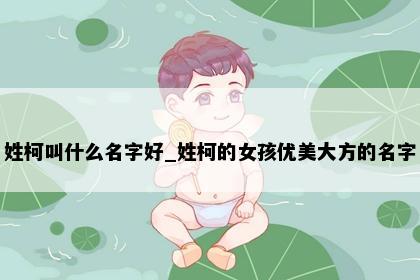 姓柯叫什么名字好_姓柯的女孩优美大方的名字