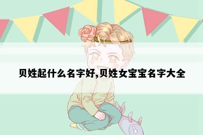 贝姓起什么名字好,贝姓女宝宝名字大全