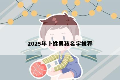 2025年卜姓男孩名字推荐