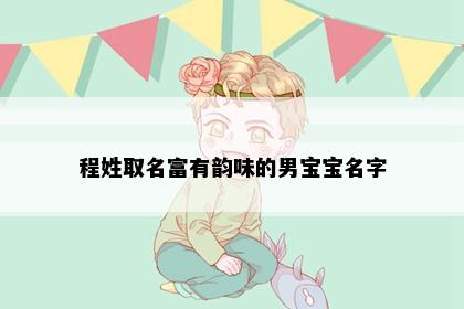 程姓取名富有韵味的男宝宝名字