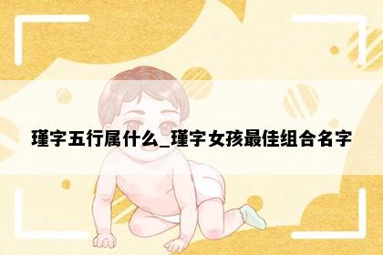 瑾字五行属什么_瑾字女孩最佳组合名字