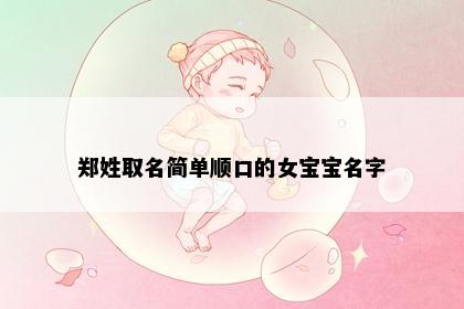 郑姓取名简单顺口的女宝宝名字
