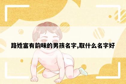 路姓富有韵味的男孩名字,取什么名字好