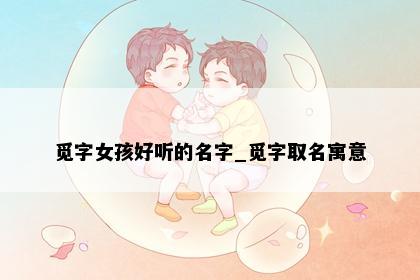 觅字女孩好听的名字_觅字取名寓意