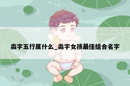 淼字五行属什么_淼字女孩最佳组合名字