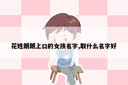 花姓朗朗上口的女孩名字,取什么名字好