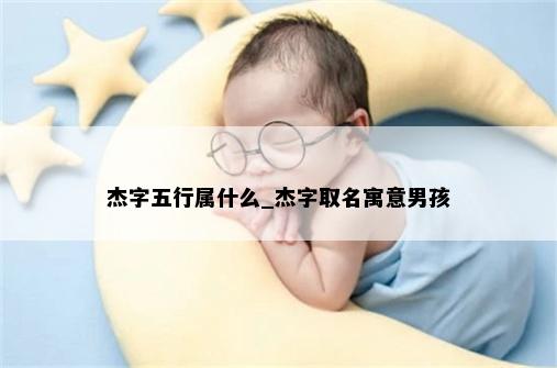 杰字五行属什么_杰字取名寓意男孩