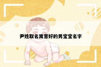 尹姓取名寓意好的男宝宝名字