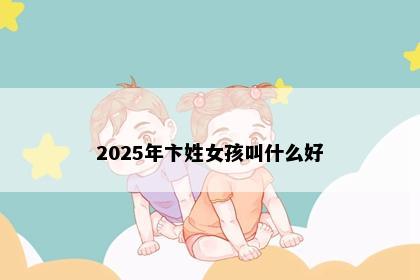 2025年卞姓女孩叫什么好