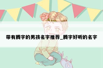 带有腾字的男孩名字推荐_腾字好听的名字