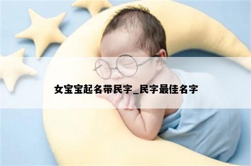 女宝宝起名带民字_民字最佳名字