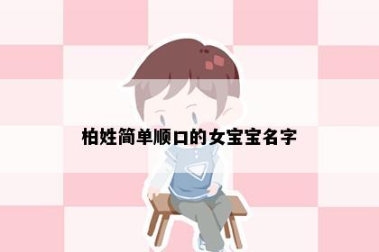 柏姓简单顺口的女宝宝名字