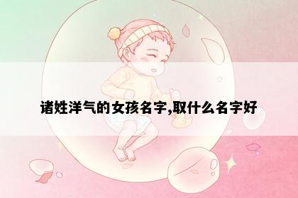 诸姓洋气的女孩名字,取什么名字好