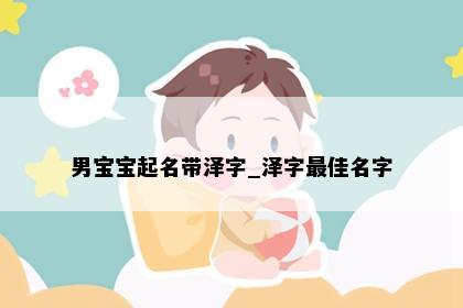 男宝宝起名带泽字_泽字最佳名字
