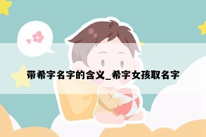 带希字名字的含义_希字女孩取名字